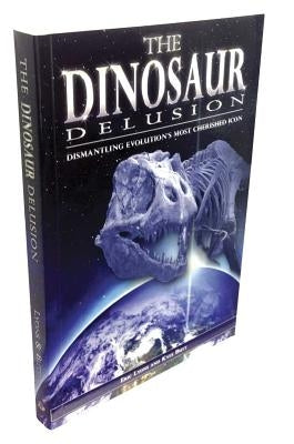 The Dinosaur Delusion: Dismantling Evolution's Most Cherished Icon Paperback Apologetics Press