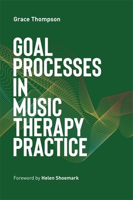 Goal Processes in Music Therapy Practice Paperback Jessica Kingsley Publishers