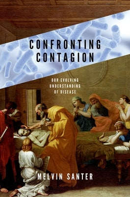Confronting Contagion: Our Evolving Understanding of Disease by Santer, Melvin