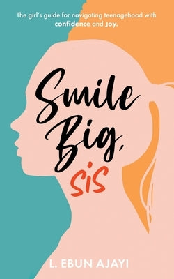 Smile Big, Sis: The girl's guide for navigating teenagehood with confidence and joy Paperback Lea