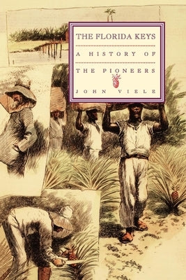 A History of the Pioneers: The Florida Keys, Volume 1 by Viele, John