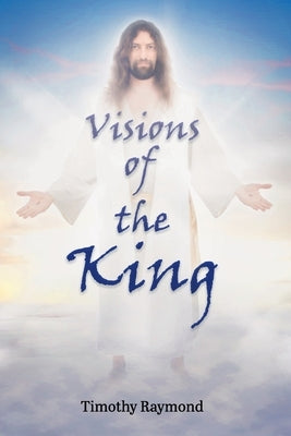 Visions of the King by Raymond, Timothy