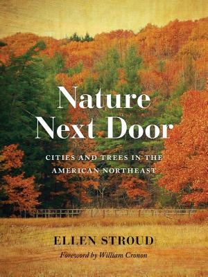 Nature Next Door: Cities and Trees in the American Northeast by Stroud, Ellen