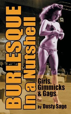 Burlesque in a Nutshell - Girls, Gimmicks & Gags (Hardback) by Sage, Dusty