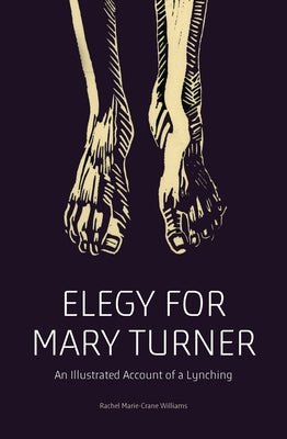 Elegy for Mary Turner: An Illustrated Account of a Lynching by Williams, Rachel Marie-Crane