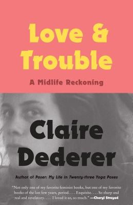 Love and Trouble: A Midlife Reckoning by Dederer, Claire