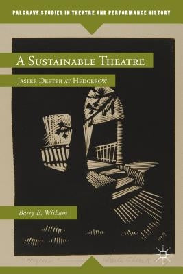 A Sustainable Theatre: Jasper Deeter at Hedgerow by Witham, B.