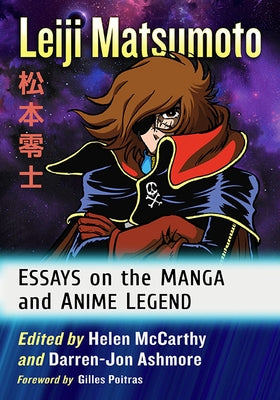 Leiji Matsumoto: Essays on the Manga and Anime Legend by McCarthy, Helen