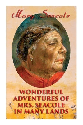 Wonderful Adventures of Mrs. Seacole in Many Lands: Memoirs of Britain's Greatest Black Heroine, Business Woman & Crimean War Nurse by Seacole, Mary