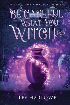 Be Careful What You Witch For: A Paranormal Women's Fiction Novel Paperback Independently Published