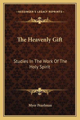 The Heavenly Gift: Studies In The Work Of The Holy Spirit Paperback Kessinger Publishing