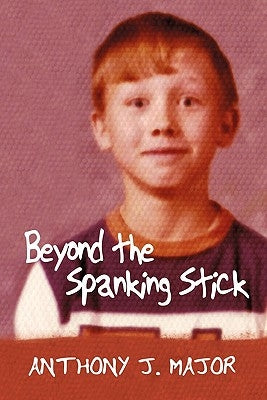 Beyond the Spanking Stick by Major, Anthony J.