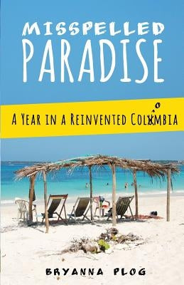 Misspelled Paradise: A Year in a Reinvented Colombia Paperback Createspace Independent Publishing Platform