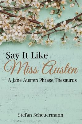 Say It Like Miss Austen: A Jane Austen Phrase Thesaurus Paperback Virtualbookworm.com Publishing