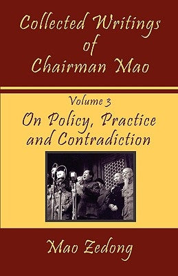 Collected Writings of Chairman Mao: Volume 3 - On Policy, Practice and Contradiction Paperback Digital Pulse Publishing