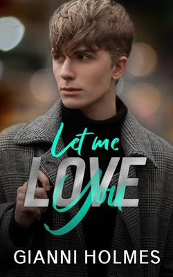 Let Me Love You: An opposites Attract Romance by Holmes, Gianni