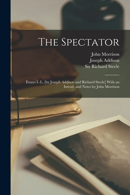 The Spectator; Essays I.-L. [by Joseph Addison and Richard Steele] With an Introd. and Notes by John Morrison Paperback Legare Street Press