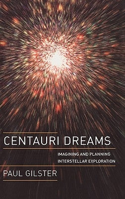 Centauri Dreams: Imagining and Planning Interstellar Exploration by Gilster, Paul