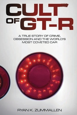 Cult of GT-R: A True Story of Crime, Obsession and the World's Most Coveted Car by Zummallen, Ryan K.