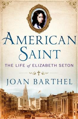 American Saint: The Life of Elizabeth Seton by Barthel, Joan