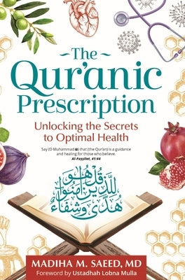 The Qur'anic Prescription: Unlocking the Secrets to Optimal Health by Saeed, Madiha M.