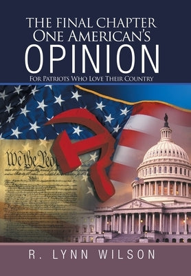 The Final Chapter One American's Opinion: For Patriots Who Love Their Country by Wilson, R. Lynn