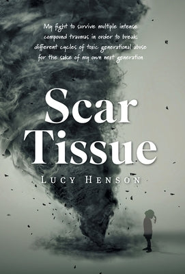 Scar Tissue: My Fight to Survive Multiple Intense Compound Traumas by Henson, Lucy