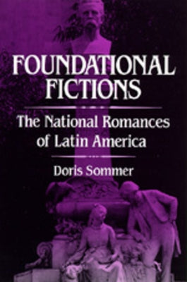 Foundational Fictions: The National Romances of Latin America Volume 8 by Sommer, Doris