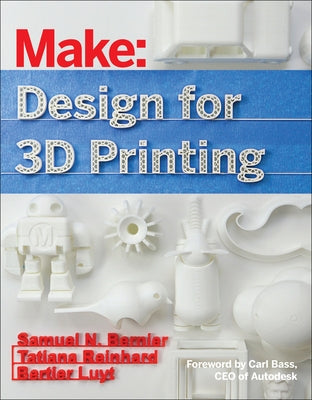 Design for 3D Printing: Scanning, Creating, Editing, Remixing, and Making in Three Dimensions by Bernier, Samuel N.