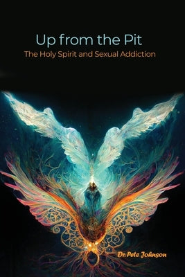 Up from the Pit: The Holy Spirit and Sexual Addiction Paperback Dorrance Publishing Co.
