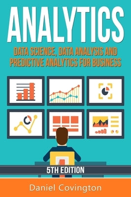 Analytics: Data Science, Data Analysis and Predictive Analytics for Business Paperback Createspace Independent Publishing Platform