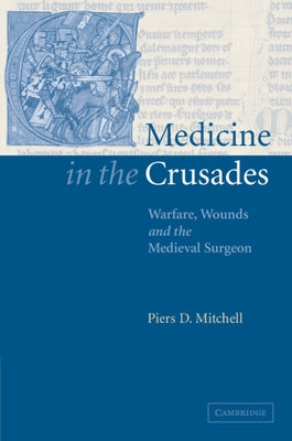 Medicine in the Crusades: Warfare, Wounds and the Medieval Surgeon Paperback Cambridge University Press