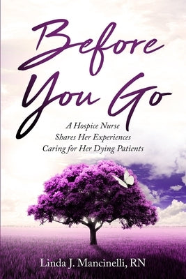 Before You Go: A Hospice Nurse Shares Her Experiences Caring for Her Dying Patients Paperback Blue Heron Book Works