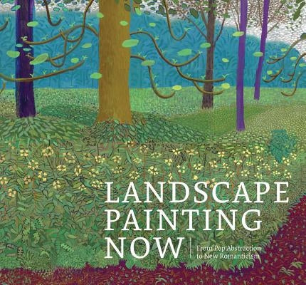 Landscape Painting Now: From Pop Abstraction to New Romanticism by Schwabsky, Barry