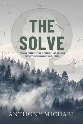 The Solve Ω: Finding Forrest Fenn's Fortune and Leaking the Lie that Endangered His Legacy Paperback Independently Published