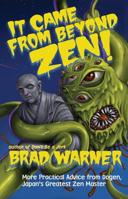 It Came from Beyond Zen!: More Practical Advice from Dogen, Japan's Greatest Zen Master by Warner, Brad