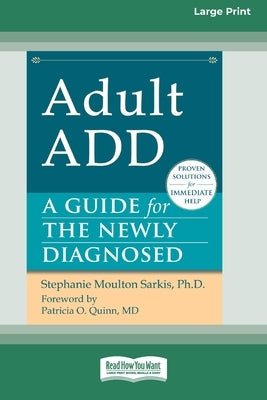Adult ADD: A Guide for the Newly Diagnosed [Standard Large Print 16 Pt Edition] by Sarkis, Stephanie