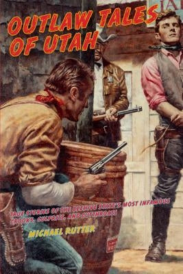 Outlaw Tales of Utah: True Stories Of The Beehive State's Most Infamous Crooks, Culprits, And Cutthroats, Second Edition Paperback Two Dot Books