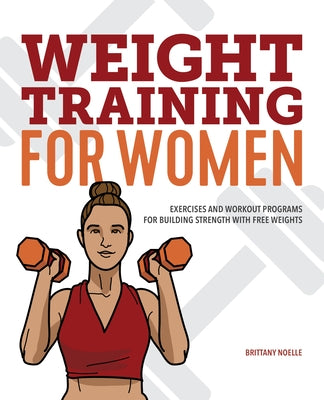 Weight Training for Women: Exercises and Workout Programs for Building Strength with Free Weights by Noelle, Brittany