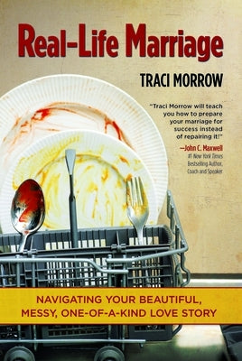 Real-Life Marriage: Navigating Your Beautiful, Messy, One-Of-A-Kind Love Story by Morrow, Traci