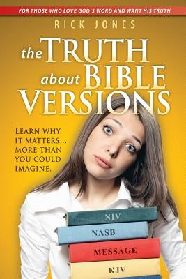 The Truth About Bible Versions: Learn why it matters... more than you could imagine Paperback Createspace Independent Publishing Platform