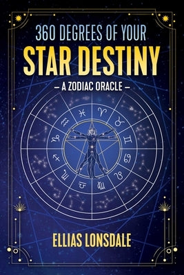360 Degrees of Your Star Destiny: A Zodiac Oracle by Lonsdale, Ellias