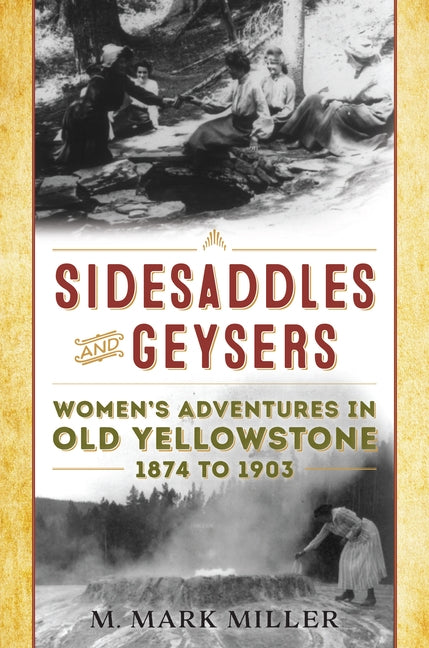 Sidesaddles and Geysers: Women's Adventures in Old Yellowstone 1874 to 1903 Paperback Two Dot Books