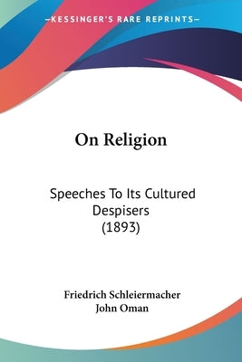 On Religion: Speeches To Its Cultured Despisers (1893) Paperback Kessinger Publishing