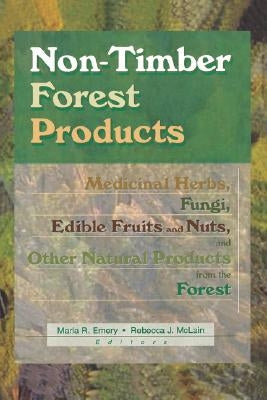 Non-Timber Forest Products: Medicinal Herbs, Fungi, Edible Fruits and Nuts, and Other Natural Products from the Forest by Emery, Marla R.