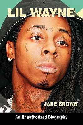 Lil Wayne (an Unauthorized Biography) by Brown, Jake