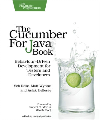 The Cucumber for Java Book: Behaviour-Driven Development for Testers and Developers by Rose, Seb