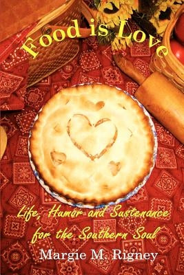 Food is Love: Life, Humor and Sustenance for the Southern Soul by Rigney, Margie M.