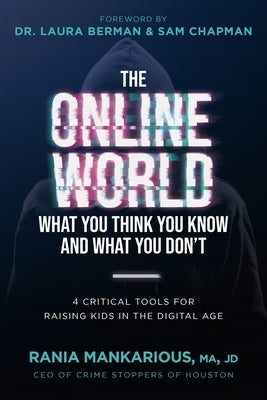 The Online World, What You Think You Know and What You Don't: 4 Critical Tools for Raising Kids in the Digital Age by Mankarious, Rania