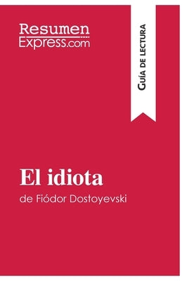 El idiota de Fiódor Dostoyevski (Guía de lectura): Resumen y análisis completo by Resumenexpress